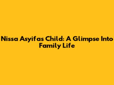 Nissa Asyifa's Child: A Glimpse Into Family Life