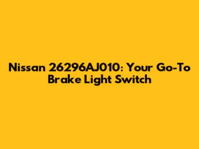 Nissan 26296AJ010: Your Go-To Brake Light Switch