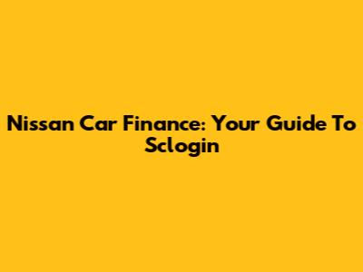 Nissan Car Finance: Your Guide To Sclogin