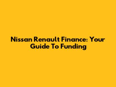 Nissan Renault Finance: Your Guide To Funding