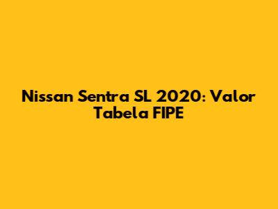 Nissan Sentra SL 2020: Valor Tabela FIPE