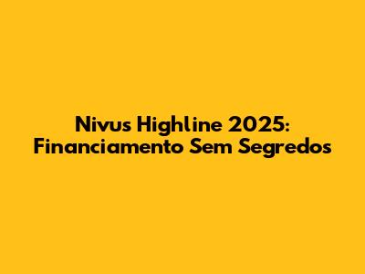 Nivus Highline 2025: Financiamento Sem Segredos