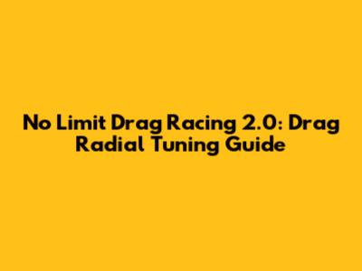 No Limit Drag Racing 2.0: Drag Radial Tuning Guide