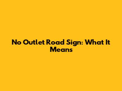 No Outlet Road Sign: What It Means