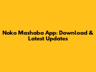 Noko Mashaba App: Download & Latest Updates