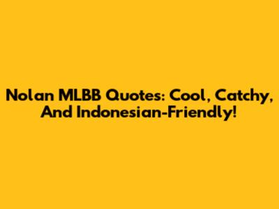 Nolan MLBB Quotes: Cool, Catchy, And Indonesian-Friendly!