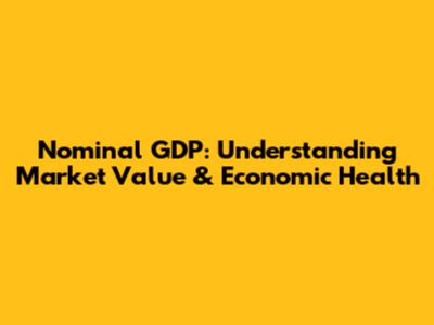 Nominal GDP: Understanding Market Value & Economic Health
