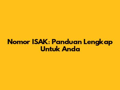 Nomor ISAK: Panduan Lengkap Untuk Anda
