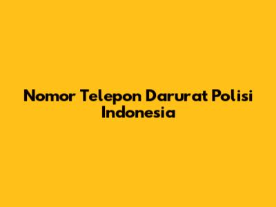 Nomor Telepon Darurat Polisi Indonesia