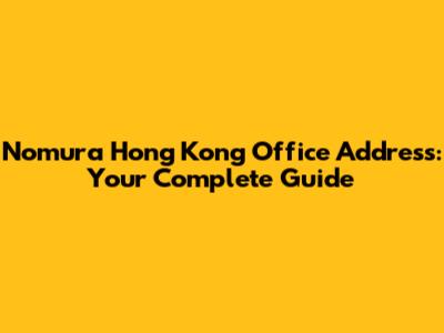 Nomura Hong Kong Office Address: Your Complete Guide