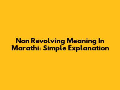 Non Revolving Meaning In Marathi: Simple Explanation