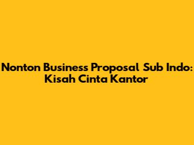 Nonton Business Proposal Sub Indo: Kisah Cinta Kantor