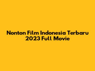 Nonton Film Indonesia Terbaru 2023 Full Movie