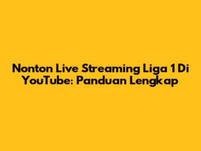 Nonton Live Streaming Liga 1 Di YouTube: Panduan Lengkap