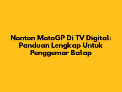 Nonton MotoGP Di TV Digital: Panduan Lengkap Untuk Penggemar Balap