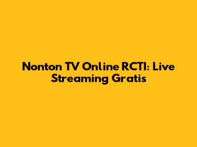 Nonton TV Online RCTI: Live Streaming Gratis