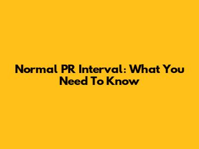 Normal PR Interval: What You Need To Know