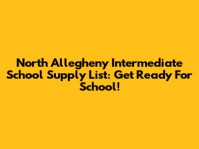 North Allegheny Intermediate School Supply List: Get Ready For School!