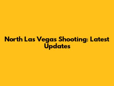 North Las Vegas Shooting: Latest Updates