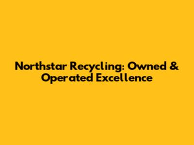 Northstar Recycling: Owned & Operated Excellence