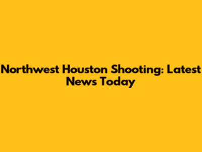 Northwest Houston Shooting: Latest News Today
