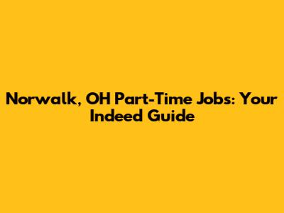 Norwalk, OH Part-Time Jobs: Your Indeed Guide