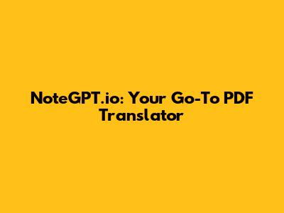 NoteGPT.io: Your Go-To PDF Translator
