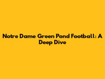 Notre Dame Green Pond Football: A Deep Dive