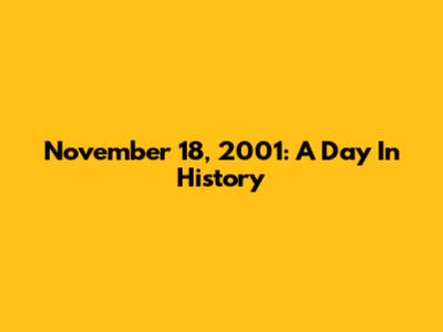 November 18, 2001: A Day In History