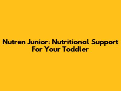 Nutren Junior: Nutritional Support For Your Toddler