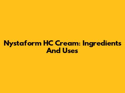 Nystaform HC Cream: Ingredients And Uses