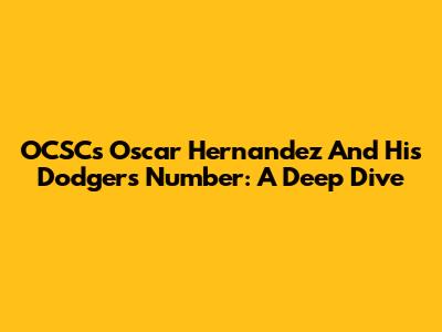 OCSC's Oscar Hernandez And His Dodgers Number: A Deep Dive