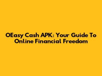 OEasy Cash APK: Your Guide To Online Financial Freedom
