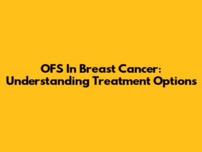 OFS In Breast Cancer: Understanding Treatment Options