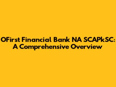 OFirst Financial Bank NA SCAPkSC: A Comprehensive Overview