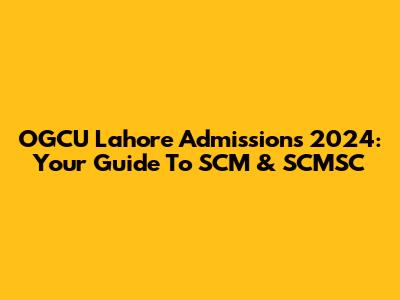 OGCU Lahore Admissions 2024: Your Guide To SCM & SCMSC