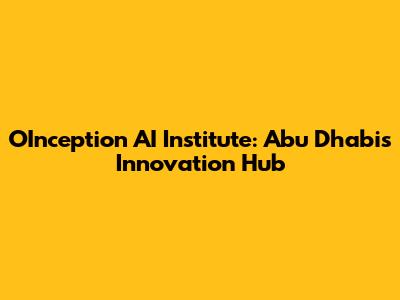OInception AI Institute: Abu Dhabi's Innovation Hub