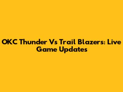 OKC Thunder Vs Trail Blazers: Live Game Updates