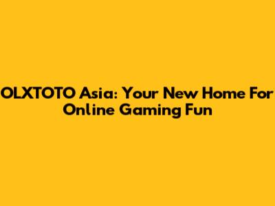 OLXTOTO Asia: Your New Home For Online Gaming Fun
