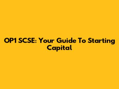 OP1 SCSE: Your Guide To Starting Capital