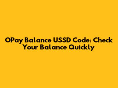 OPay Balance USSD Code: Check Your Balance Quickly
