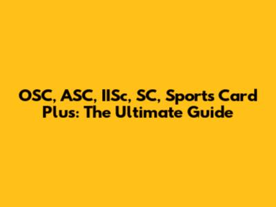 OSC, ASC, IISc, SC, Sports Card Plus: The Ultimate Guide