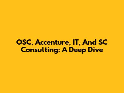 OSC, Accenture, IT, And SC Consulting: A Deep Dive