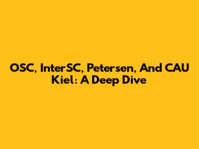 OSC, InterSC, Petersen, And CAU Kiel: A Deep Dive