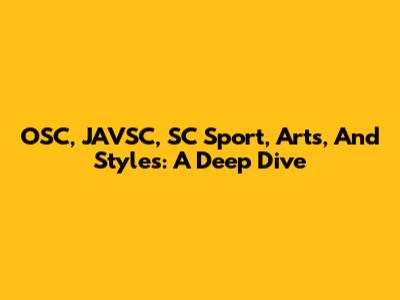 OSC, JAVSC, SC Sport, Arts, And Styles: A Deep Dive