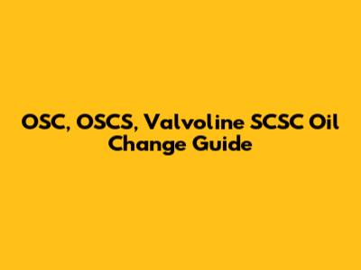 OSC, OSCS, Valvoline SCSC Oil Change Guide