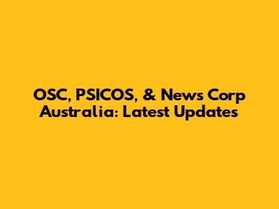 OSC, PSICOS, & News Corp Australia: Latest Updates