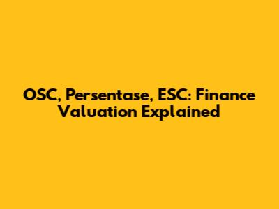OSC, Persentase, ESC: Finance Valuation Explained