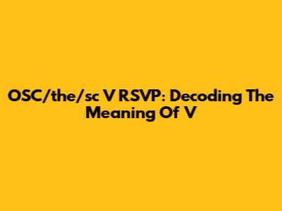 OSC/the/sc V RSVP: Decoding The Meaning Of 'V'
