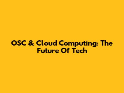 OSC & Cloud Computing: The Future Of Tech